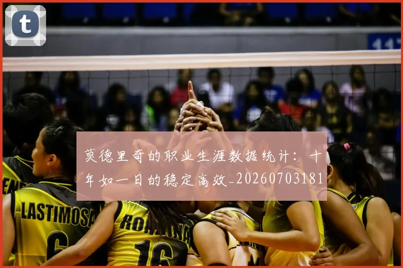 莫德里奇的职业生涯数据统计:十年如一日的稳定高效_20260703181752