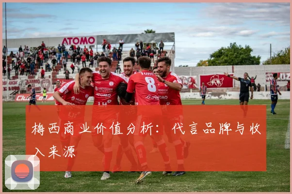 梅西商业价值分析:代言品牌与收入来源