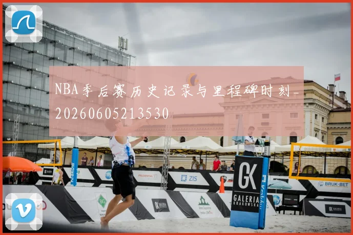NBA季后赛历史记录与里程碑时刻_20260605213530