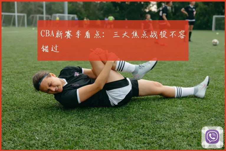 CBA新赛季看点:三大焦点战役不容错过
