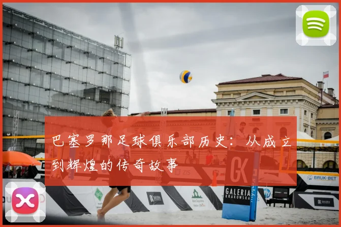 巴塞罗那足球俱乐部历史:从成立到辉煌的传奇故事