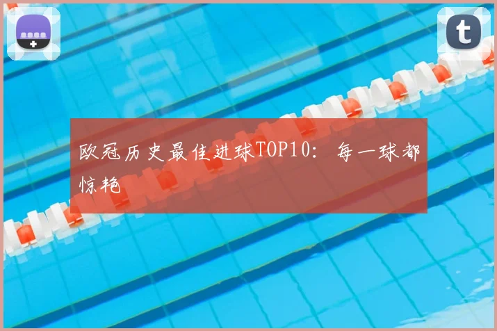 欧冠历史最佳进球TOP10:每一球都惊艳
