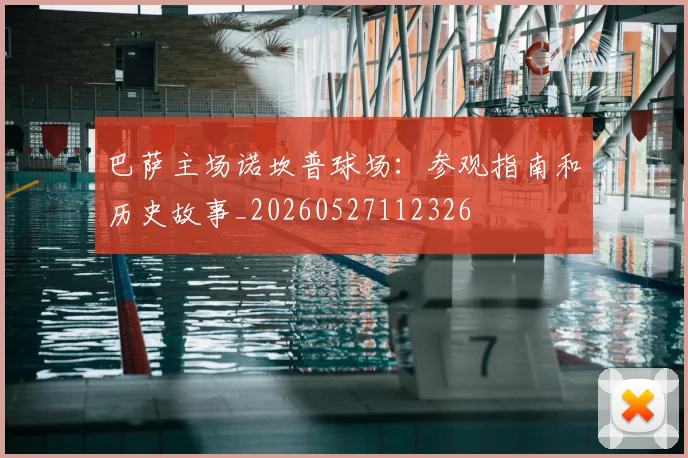 巴萨主场诺坎普球场:参观指南和历史故事_20260527112326