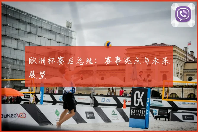欧洲杯赛后总结:赛事亮点与未来展望